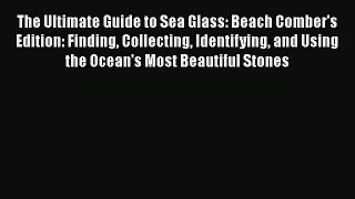 Read The Ultimate Guide to Sea Glass: Beach Comber's Edition: Finding Collecting Identifying