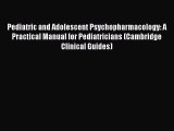 PDF Pediatric and Adolescent Psychopharmacology: A Practical Manual for Pediatricians (Cambridge