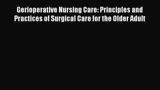 [Download] Gerioperative Nursing Care: Principles and Practices of Surgical Care for the Older