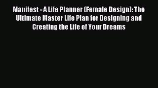 Read Manifest - A Life Planner (Female Design): The Ultimate Master Life Plan for Designing