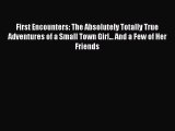 Download First Encounters: The Absolutely Totally True Adventures of a Small Town Girl... And