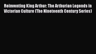 Read Reinventing King Arthur: The Arthurian Legends in Victorian Culture (The Nineteenth Century