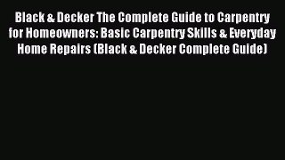 Read Black & Decker The Complete Guide to Carpentry for Homeowners: Basic Carpentry Skills