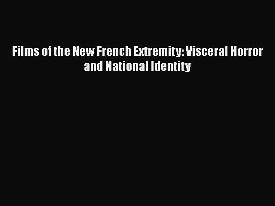 Download Films of the New French Extremity: Visceral Horror and National Identity Free Books