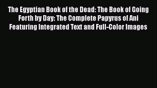 Read The Egyptian Book of the Dead: The Book of Going Forth by Day: The Complete Papyrus of