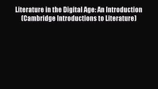 Read Literature in the Digital Age: An Introduction (Cambridge Introductions to Literature)