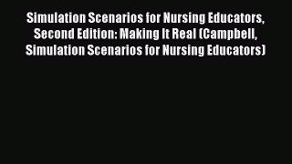 [Download] Simulation Scenarios for Nursing Educators Second Edition: Making It Real (Campbell