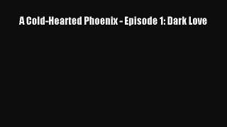 Read A Cold-Hearted Phoenix - Episode 1: Dark Love Ebook Online