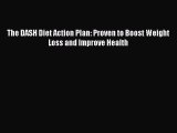 Read The DASH Diet Action Plan: Proven to Boost Weight Loss and Improve Health Ebook Free