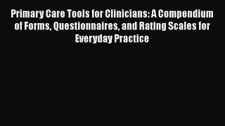 [Download] Primary Care Tools for Clinicians: A Compendium of Forms Questionnaires and Rating