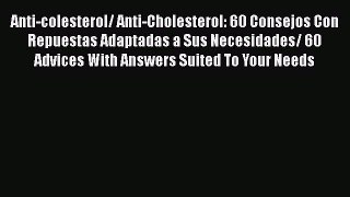 Read Anti-colesterol/ Anti-Cholesterol: 60 Consejos Con Repuestas Adaptadas a Sus Necesidades/