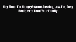 Read Hey Mom! I'm Hungry!: Great-Tasting Low-Fat Easy Recipes to Feed Your Family PDF Free