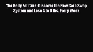 Read The Belly Fat Cure: Discover the New Carb Swap System and Lose 4 to 9 lbs. Every Week