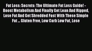 Read Fat Loss: Secrets: The Ultimate Fat Loss Guide! - Boost Metabolism And Finally Get Lean