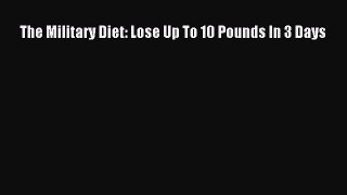 Read The Military Diet: Lose Up To 10 Pounds In 3 Days PDF Free