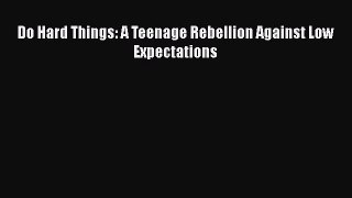 Read Do Hard Things: A Teenage Rebellion Against Low Expectations Ebook Free