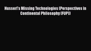 Read Husserl's Missing Technologies (Perspectives in Continental Philosophy (FUP)) Ebook Free