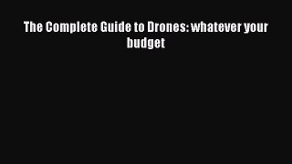 Read The Complete Guide to Drones: whatever your budget Ebook Free