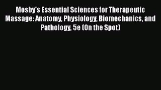 Read Mosby's Essential Sciences for Therapeutic Massage: Anatomy Physiology Biomechanics and