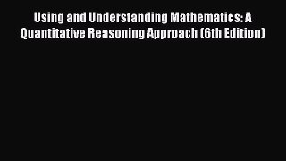 Read Using and Understanding Mathematics: A Quantitative Reasoning Approach (6th Edition) PDF