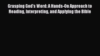 Read Grasping God's Word: A Hands-On Approach to Reading Interpreting and Applying the Bible