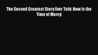 Download The Second Greatest Story Ever Told: Now Is the Time of Mercy Ebook Free