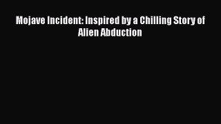 Download Mojave Incident: Inspired by a Chilling Story of Alien Abduction PDF Online