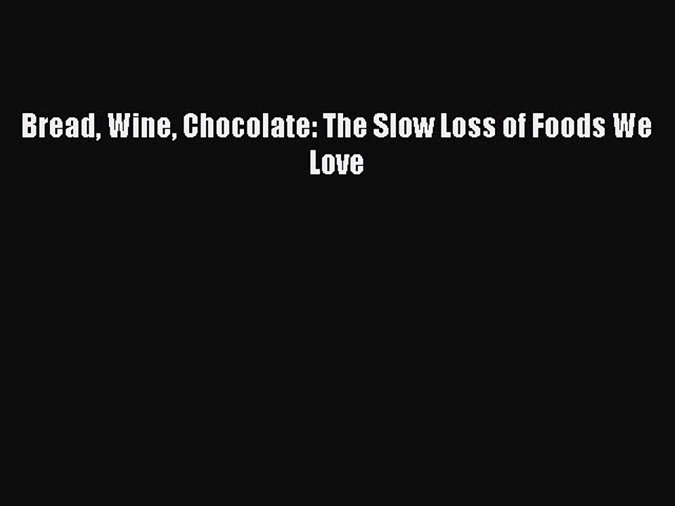 Read Bread Wine Chocolate: The Slow Loss of Foods We Love Ebook Online
