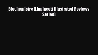 Download Biochemistry (Lippincott Illustrated Reviews Series) PDF Online