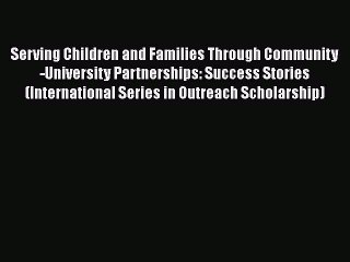 Download Serving Children and Families Through Community-University Partnerships: Success Stories