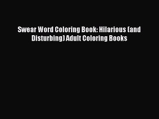 Download Swear Word Coloring Book: Hilarious (and Disturbing) Adult Coloring Books PDF Online