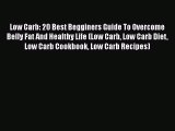 Read Low Carb: 20 Best Begginers Guide To Overcome Belly Fat And Healthy Life (Low Carb Low