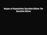 Read Images of Organization: Executive Edition: The Executive Edition Ebook Free