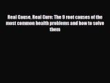 Read ‪Real Cause Real Cure: The 9 root causes of the most common health problems and how to