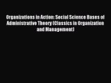 Read Organizations in Action: Social Science Bases of Administrative Theory (Classics in Organization