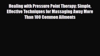 Download ‪Healing with Pressure Point Therapy: Simple Effective Techniques for Massaging Away