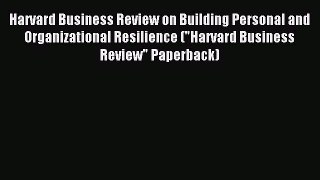 Read Harvard Business Review on Building Personal and Organizational Resilience (Harvard Business