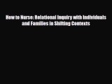 [PDF] How to Nurse: Relational Inquiry with Individuals and Families in Shifting Contexts [PDF]