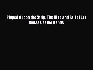 PDF Played Out on the Strip: The Rise and Fall of Las Vegas Casino Bands Free Books