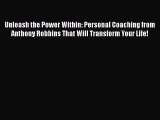 Read Unleash the Power Within: Personal Coaching from Anthony Robbins That Will Transform Your
