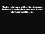 PDF Theatre Performance and Cognition: Languages Bodies and Ecologies (Performance and Science: