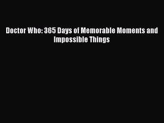 Read Doctor Who: 365 Days of Memorable Moments and Impossible Things PDF Online