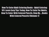 Read How To Color Adult Coloring Books - Adult Coloring 101: Learn Easy Tips Today. How To