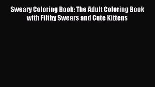 Read Sweary Coloring Book: The Adult Coloring Book with Filthy Swears and Cute Kittens Ebook