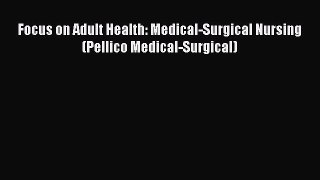 Download Focus on Adult Health: Medical-Surgical Nursing (Pellico Medical-Surgical) [PDF] Full