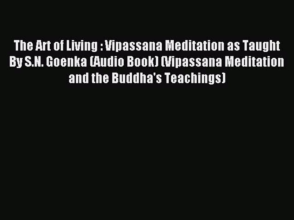 Download The Art of Living : Vipassana Meditation as Taught By S.N. Goenka (Audio Book) (Vipassana