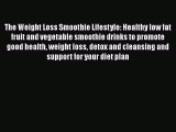 Download The Weight Loss Smoothie Lifestyle: Healthy low fat fruit and vegetable smoothie drinks