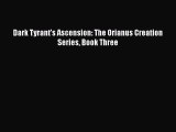 Read Dark Tyrant's Ascension: The Orianus Creation Series Book Three Ebook Free