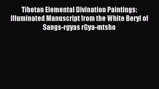 Download Tibetan Elemental Divination Paintings: Illuminated Manuscript from the White Beryl