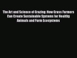 Read The Art and Science of Grazing: How Grass Farmers Can Create Sustainable Systems for Healthy